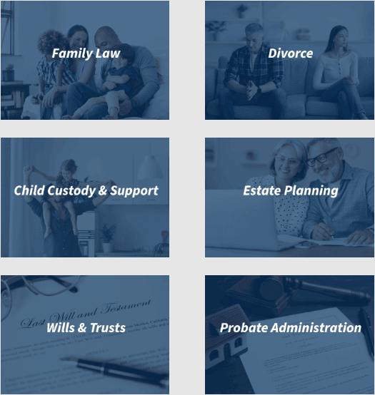 Family Law, Divorce, Child Custody, Child Support, Estate Planning, Wills & Trusts, Probate